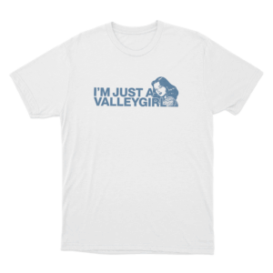 Im Just A Valleygirl Unisex T Shirt White