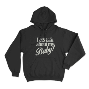 Lets Talk About My Baby Unisex Hoodie Black