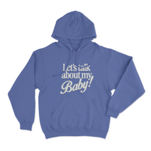Lets Talk About My Baby Unisex Hoodie Blue