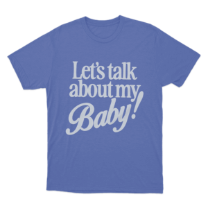 Lets Talk About My Baby Unisex T Shirt Blue