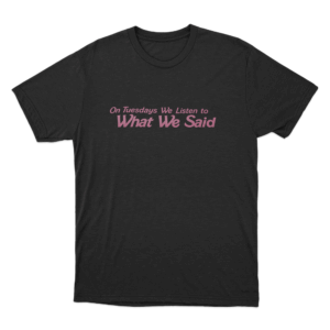 On Tuesdays We Listen to What We Said Unisex T Shirt Black