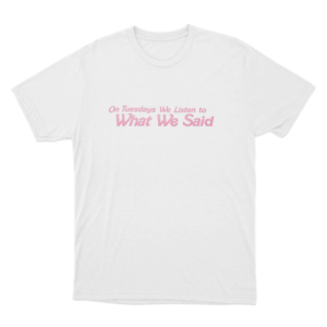 On Tuesdays We Listen to What We Said Unisex T Shirt White