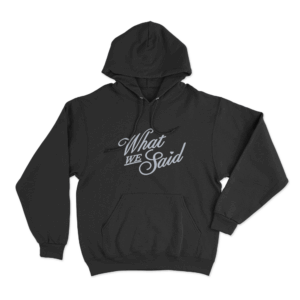 What We Said Unisex Hoodie Black