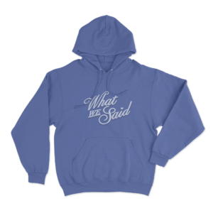 What We Said Unisex Hoodie Blue