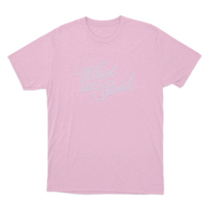 What We Said Unisex T Shirt Pink